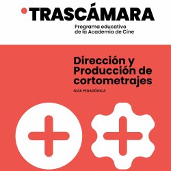 Dirección y Producción de cortometrajes - Guía pedagógica